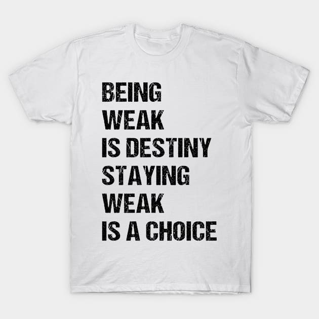 Being weak is destiny but staying weak is a choice T-Shirt by RIWA